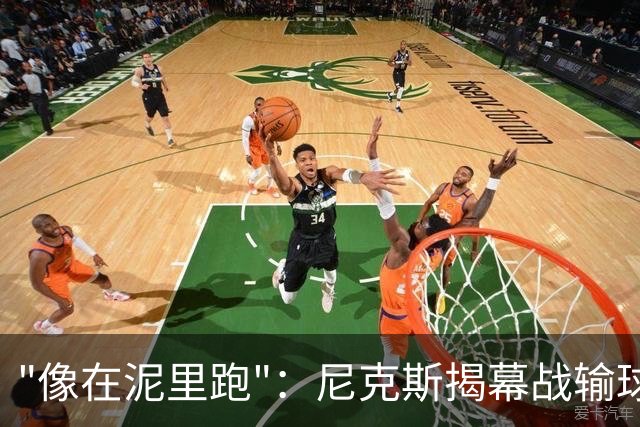 "像在泥里跑"：尼克斯揭幕战输球，主帅点出快攻失分差距