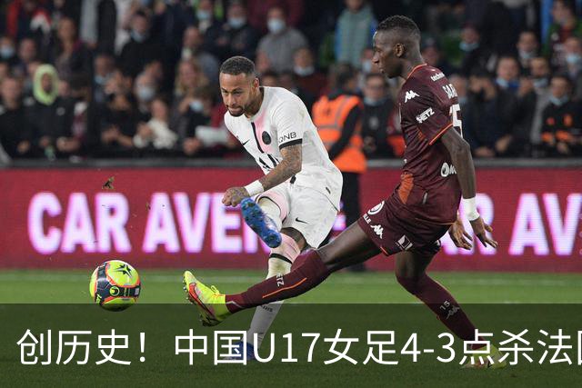 创历史！中国U17女足4‑3点杀法国进8强 牛子琪2扑点