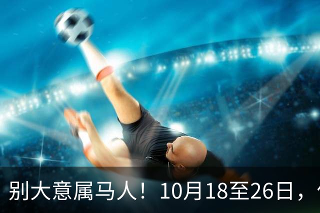 别大意属马人！10月18至26日，你要面临一场难得的人生关卡