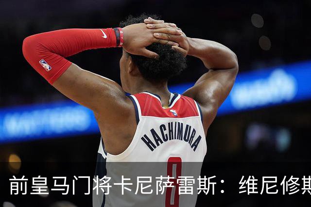 前皇马门将卡尼萨雷斯：维尼修斯和姆巴佩不能一起出场