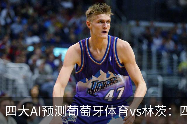 四大AI预测葡萄牙体育vs林茨：四家均看好主胜，分歧在净胜球