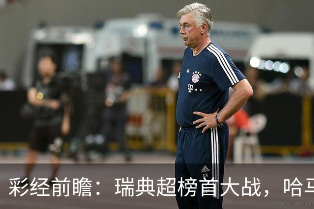 彩经前瞻：瑞典超榜首大战，哈马比主场力争缩小六分差距