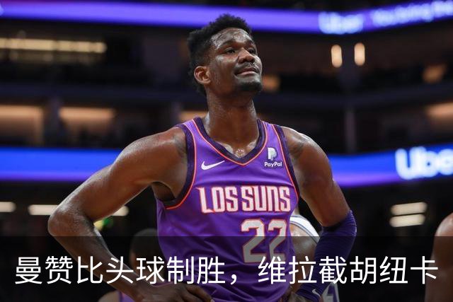 曼赞比头球制胜，维拉截胡纽卡