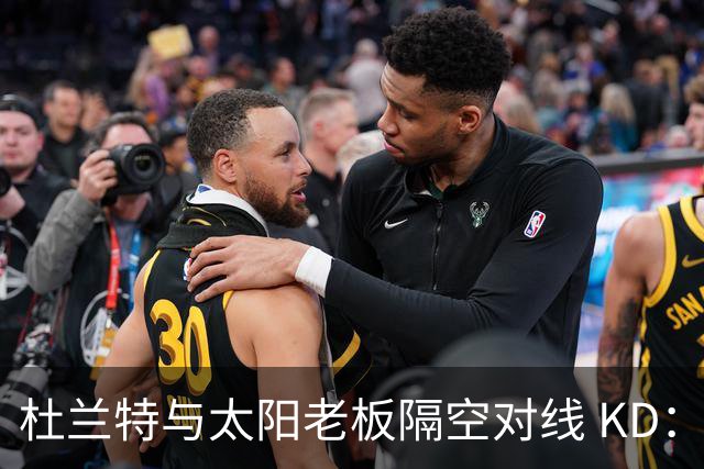 杜兰特与太阳老板隔空对线 KD：我36岁仍在巅峰状态