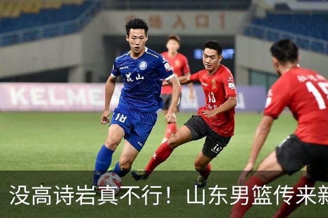 没高诗岩真不行！山东男篮传来新消息，客战对阵浙江会触底反弹吗