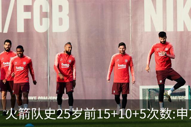 火箭队史25岁前15+10+5次数:申京断层领跑 阿门第2大梦第4哈登第9