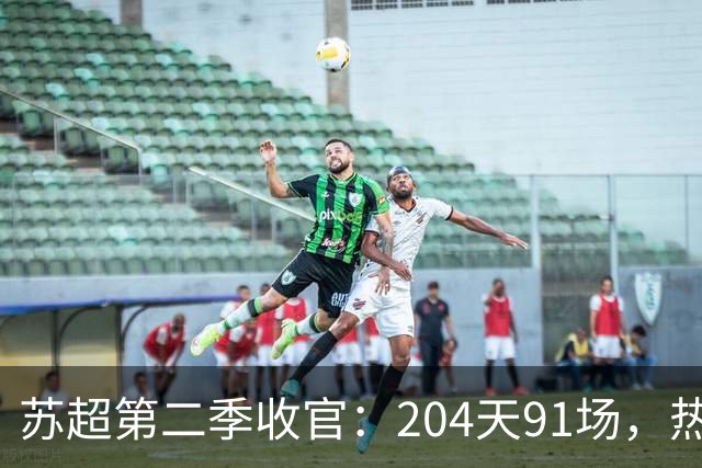 苏超第二季收官：204天91场，热烈依旧