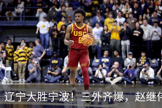 辽宁大胜宁波！三外齐爆，赵继伟重拾状态，段睿骐打服黑粉！
