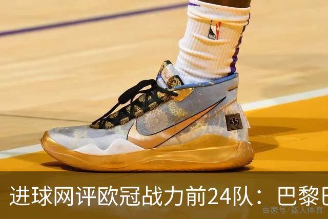 进球网评欧冠战力前24队：巴黎巴萨枪手前3，皇马第5曼联11
