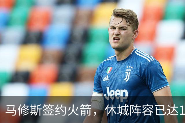 马修斯签约火箭，休城阵容已达19人！全新名单出炉，3人或被裁