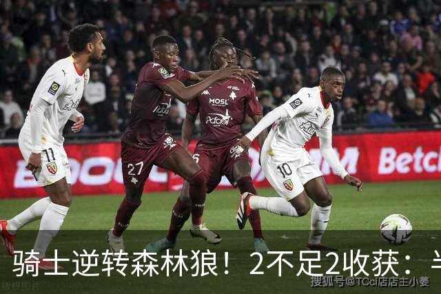 骑士逆转森林狼！2不足2收获：半场反弹+多人救赎，新秀发挥亮眼