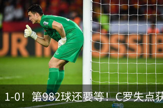 1-0！第982球还要等！C罗失点获评5.3分，不是马内，最佳球员是他