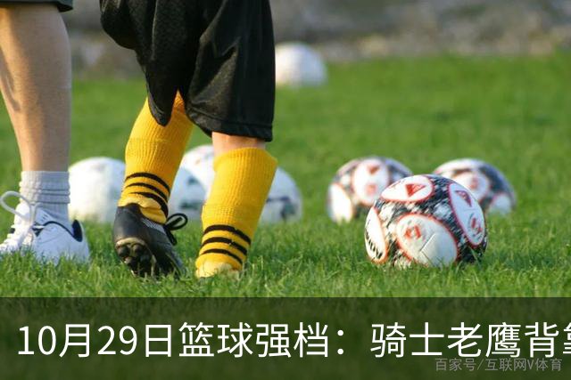 10月29日篮球强档：骑士老鹰背靠背对决