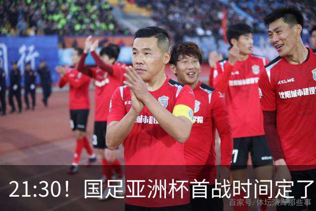 21:30！国足亚洲杯首战时间定了 赢球=17年首胜 邵佳一带队剑指8强