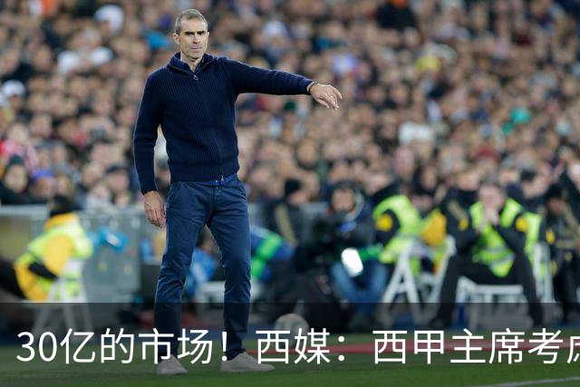 30亿的市场！西媒：西甲主席考虑来中国 不排除姆巴佩也来