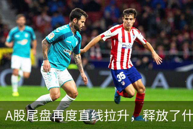 A股尾盘再度直线拉升，释放了什么信号？