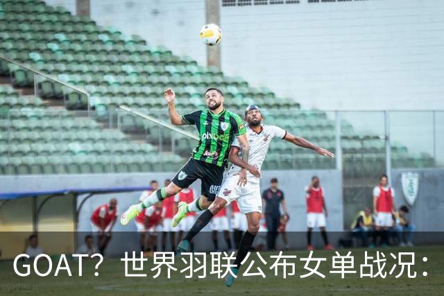 GOAT？世界羽联公布女单战况：韩国名将安洗莹47冠登上历史第一
